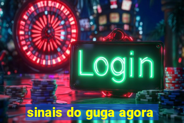 sinais do guga agora